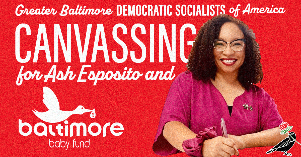 Greater Baltimore Democratic Socialists of America. Canvassing for Ash Esposito and Baltimore Baby Fund. Red background. Portrait of Ash Esposito in pink blouse, smiling and holding a pink pen. Logo for GBDSA, raven holding rose. Logo for Baltimore Baby Fund, stork holding money bag.